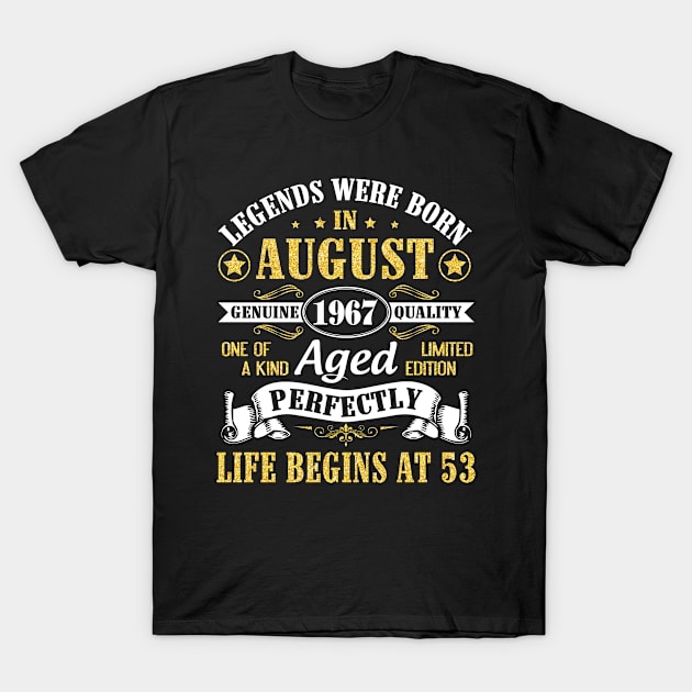 Legends Were Born In August 1967 Genuine Quality Aged Perfectly Life Begins At 53 Years Old Birthday T-Shirt by bakhanh123